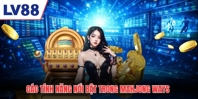 Các tính năng nổi bật trong Mahjong Ways 
